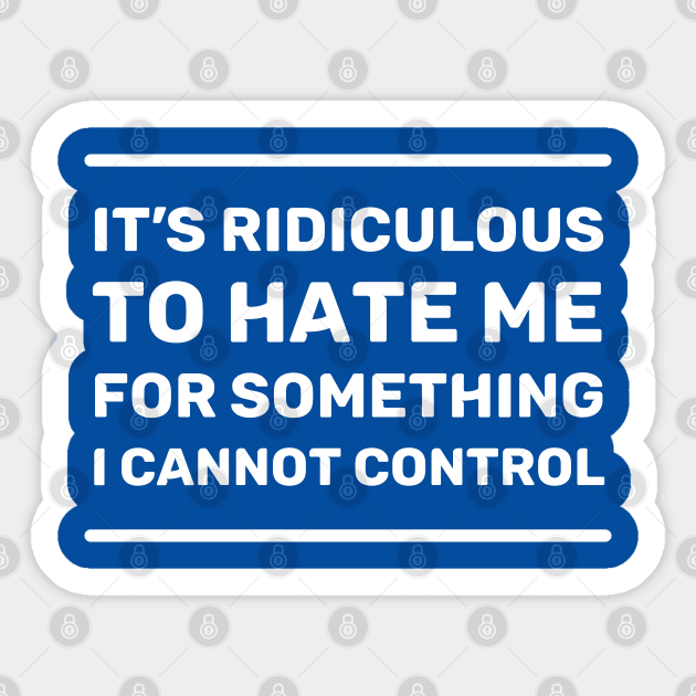 It's Ridiculous to Hate Me For Something I Cannot Control | Quotes | White | Royal Blue Sticker by Wintre2